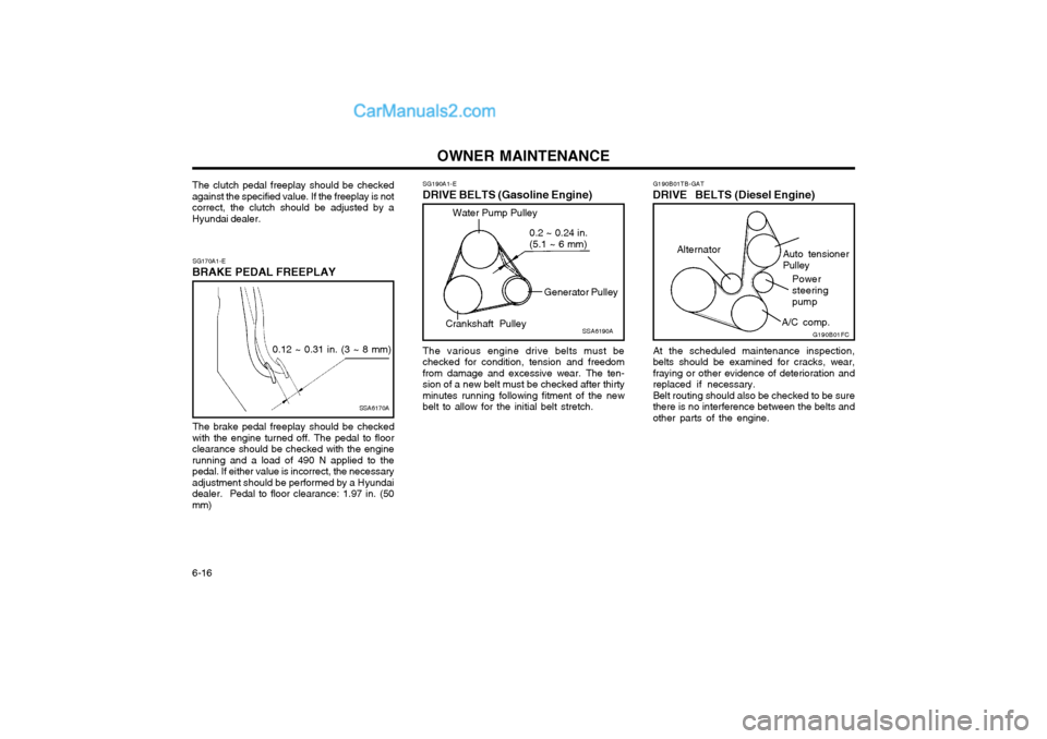 Hyundai Matrix 2003  Owners Manual OWNER MAINTENANCE
6-16
The clutch pedal freeplay should be checked against the specified value. If the freeplay is notcorrect, the clutch should be adjusted by aHyundai dealer.
SG170A1-E
BRAKE PEDAL F