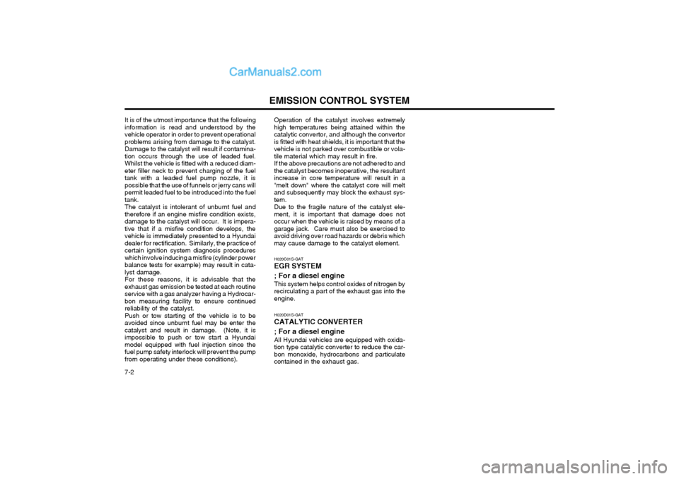 Hyundai Matrix 2003  Owners Manual EMISSION CONTROL SYSTEM
7-2
It is of the utmost importance that the following information is read and understood by thevehicle operator in order to prevent operationalproblems arising from damage to t