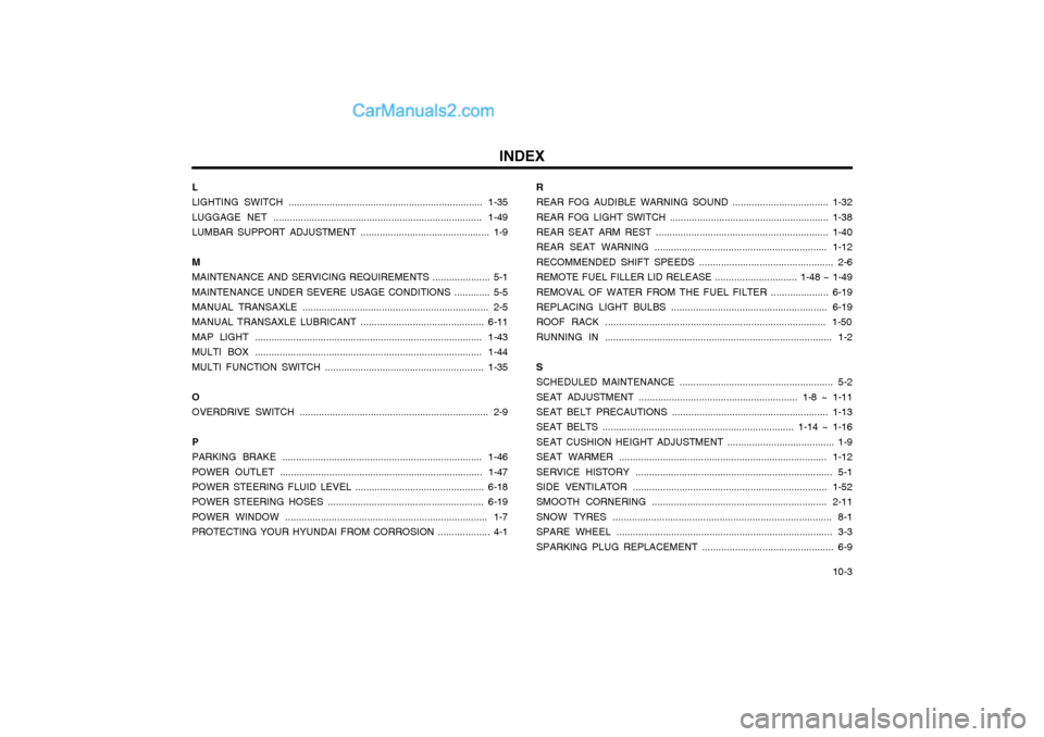 Hyundai Matrix 2003  Owners Manual INDEX10-3
L LIGHTING SWITCH ....................................................................... 1-35LUGGAGE NET ............................................................................ 1-49 LU