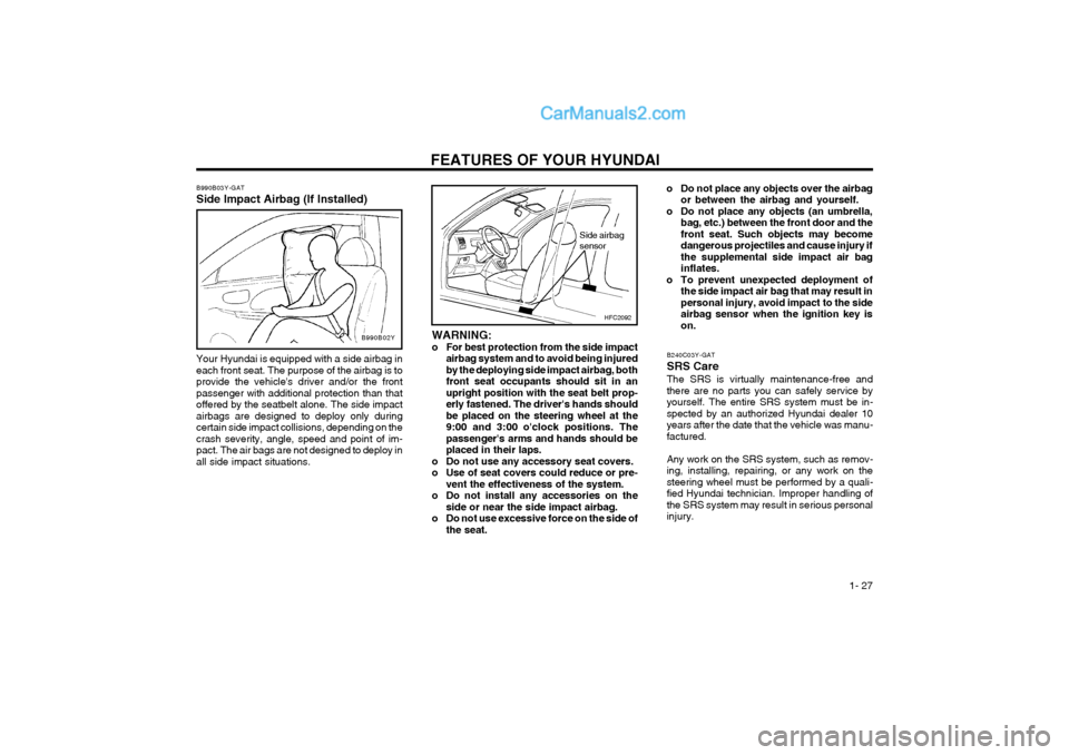 Hyundai Matrix 2003  Owners Manual FEATURES OF YOUR HYUNDAI  1- 27
o Do not place any objects over the airbagor between the airbag and yourself.
o Do not place any objects (an umbrella, bag, etc.) between the front door and the front s