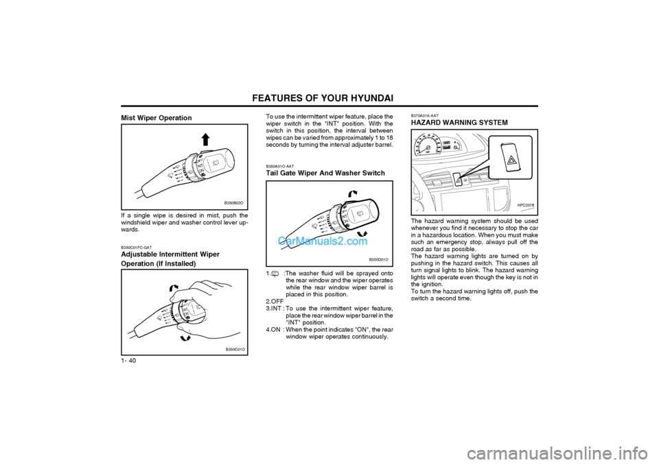 Hyundai Matrix 2003 Service Manual FEATURES OF YOUR HYUNDAI
1- 40
B350C01FC-GAT Adjustable Intermittent Wiper Operation (If Installed)
B350C01O To use the intermittent wiper feature, place the wiper switch in the "INT" position. With t