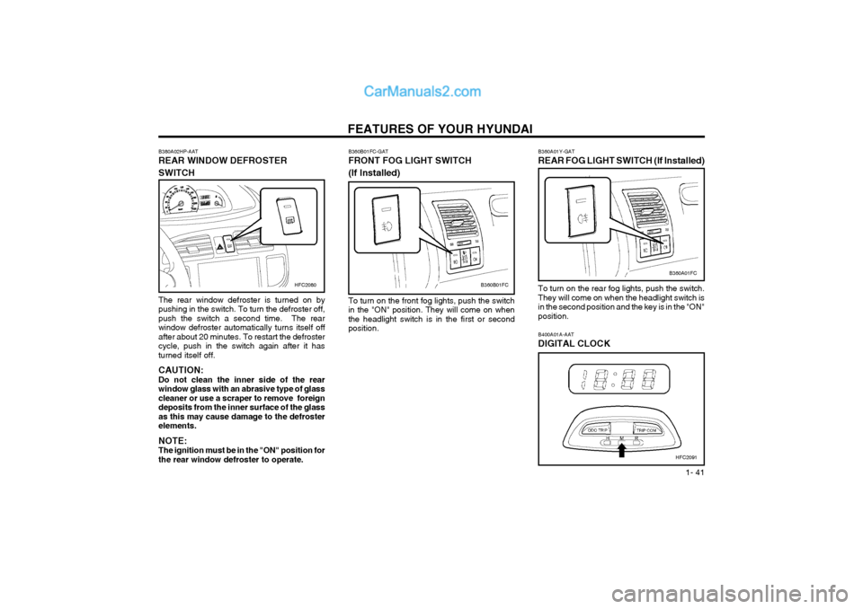 Hyundai Matrix 2003 Service Manual FEATURES OF YOUR HYUNDAI  1- 41
B400A01A-AAT DIGITAL CLOCK
HFC2091
B360A01Y-GAT REAR FOG LIGHT SWITCH (If Installed)
To turn on the rear fog lights, push the switch. They will come on when the headlig