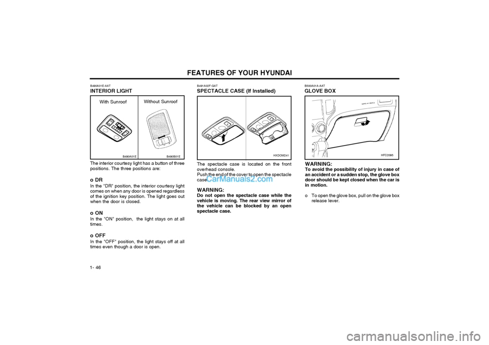 Hyundai Matrix 2003  Owners Manual FEATURES OF YOUR HYUNDAI
1- 46 B500A01A-AAT GLOVE BOX
HFC2095
WARNING: To avoid the possibility of injury in case ofan accident or a sudden stop, the glove boxdoor should be kept closed when the car i