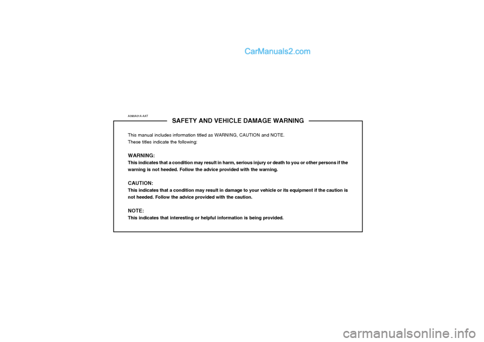 Hyundai Matrix 2003  Owners Manual A090A01A-AATSAFETY AND VEHICLE DAMAGE WARNING
This manual includes information titled as WARNING, CAUTION and NOTE. These titles indicate the following: WARNING: This indicates that a condition may re