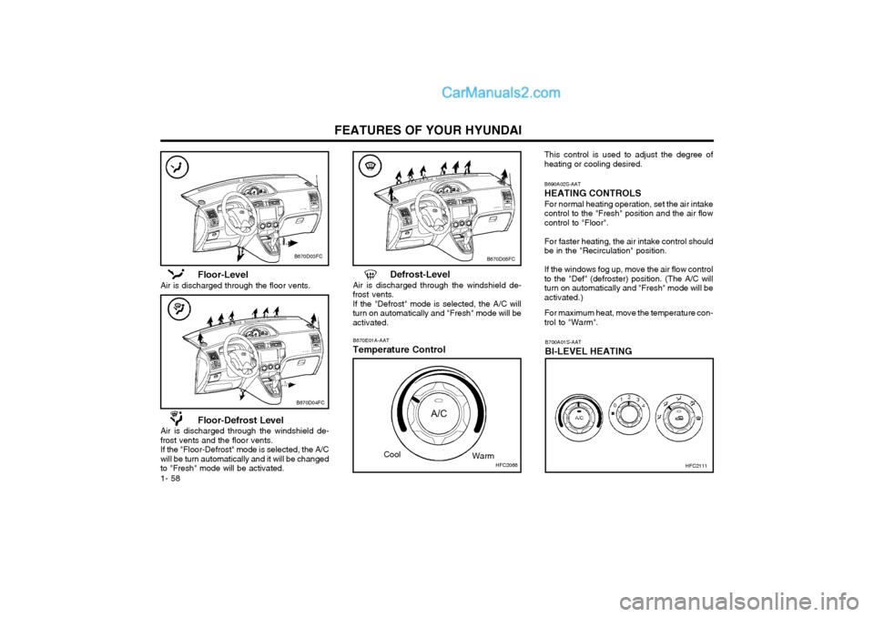 Hyundai Matrix 2003  Owners Manual FEATURES OF YOUR HYUNDAI
1- 58 B700A01S-AAT BI-LEVEL HEATING
This control is used to adjust the degree of heating or cooling desired. B690A02S-AAT HEATING CONTROLS For normal heating operation, set th