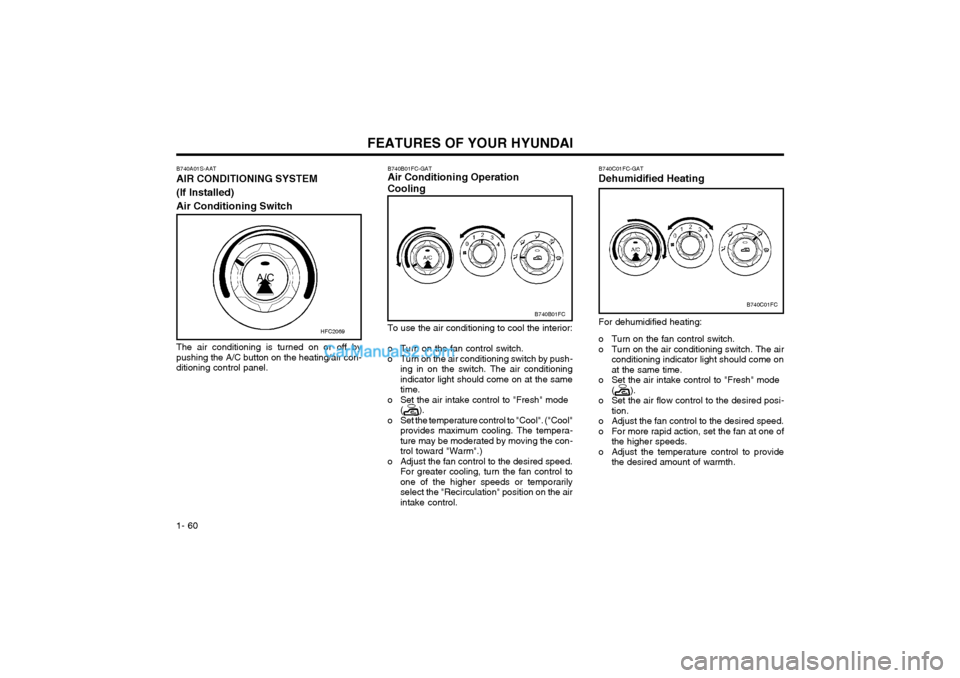 Hyundai Matrix 2003 User Guide FEATURES OF YOUR HYUNDAI
1- 60 B740C01FC-GAT Dehumidified Heating
B740C01FC
For dehumidified heating:
o Turn on the fan control switch.
o Turn on the air conditioning switch. The air conditioning in Hyundai Matrix 2003 User Guide FEATURES OF YOUR HYUNDAI
1- 60 B740C01FC-GAT Dehumidified Heating
B740C01FC
For dehumidified heating:
o Turn on the fan control switch.
o Turn on the air conditioning switch. The air conditioning in