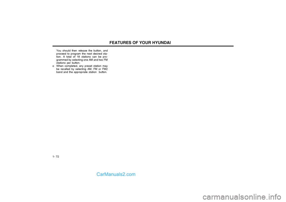Hyundai Matrix 2003 Manual PDF FEATURES OF YOUR HYUNDAI
1- 72 You should then release the button, and proceed to program the next desired sta-tion. A total of 18 stations can be pro-grammed by selecting one AM and two FMstations pe