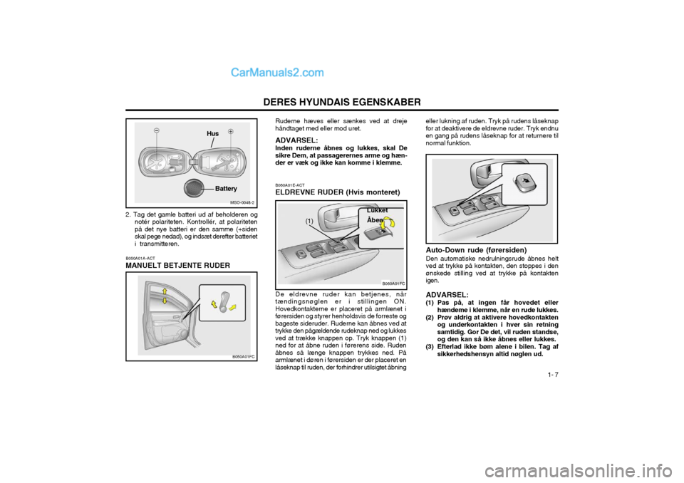 Hyundai Matrix 2003  Instruktionsbog (in Danish) DERES HYUNDAIS EGENSKABER1- 7
De eldrevne ruder kan betjenes, når tændingsnøglen er i stillingen ON.Hovedkontakterne er placeret på armlænet iførersiden og styrer henholdsvis de forreste ogbages