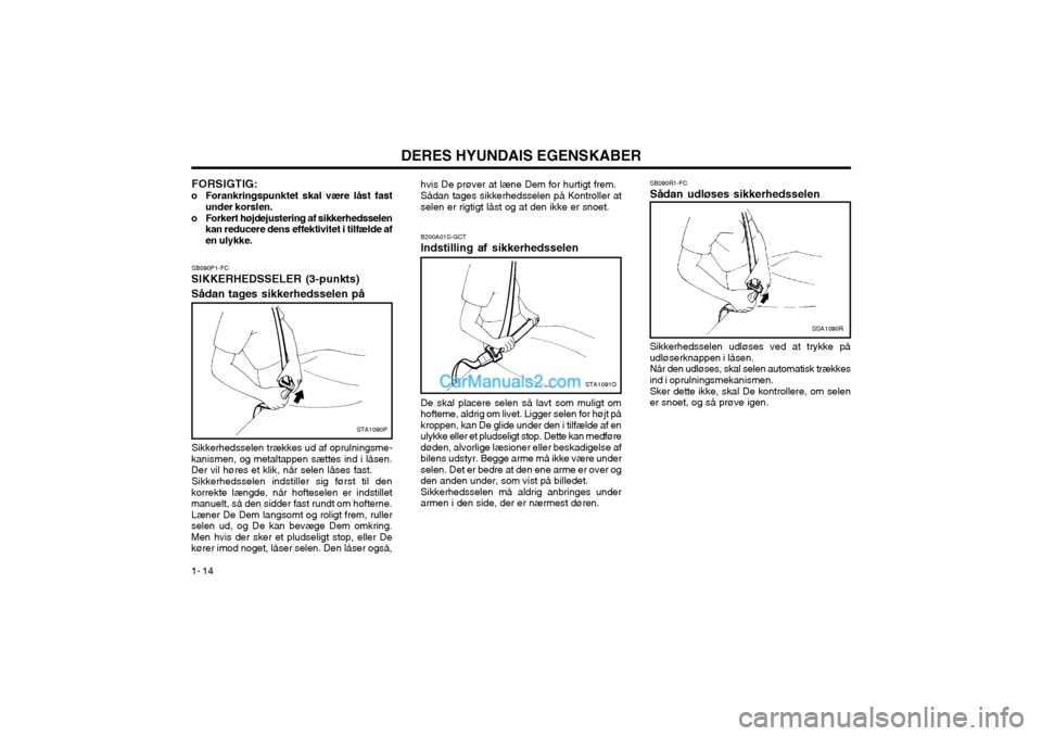 Hyundai Matrix 2003  Instruktionsbog (in Danish) DERES HYUNDAIS EGENSKABER
1- 14 SB090R1-FC
Sådan udløses sikkerhedsselen
SSA1090R
Sikkerhedsselen udløses ved at trykke på udløserknappen i låsen.Når den udløses, skal selen automatisk trække