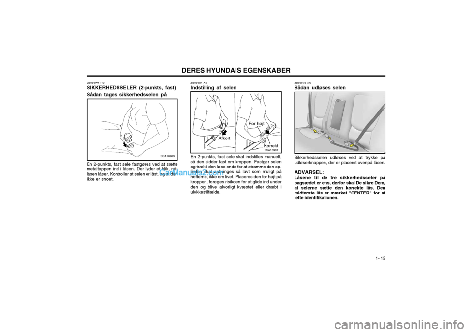 Hyundai Matrix 2003 Instruktionsbog (in Danish) DERES HYUNDAIS EGENSKABER1- 15
ZB090W1-HC SIKKERHEDSSELER (2-punkts, fast) Sådan tages sikkerhedsselen på En 2-punkts, fast sele fastgøres ved at sætte
metaltappen ind i låsen. Der lyder et klik, Hyundai Matrix 2003 Instruktionsbog (in Danish) DERES HYUNDAIS EGENSKABER1- 15
ZB090W1-HC SIKKERHEDSSELER (2-punkts, fast) Sådan tages sikkerhedsselen på En 2-punkts, fast sele fastgøres ved at sætte
metaltappen ind i låsen. Der lyder et klik,