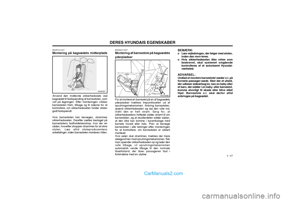 Hyundai Matrix 2003  Instruktionsbog (in Danish) DERES HYUNDAIS EGENSKABER1- 17
B230G01A-GCT
Montering af barnestole på bagsædets yderpladser
B230F01A-ACT
Montering på bagsædets midterplads
Anvend den midterste sikkerhedssele ved
bagsædet til f
