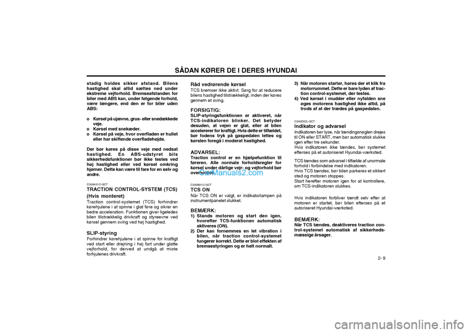 Hyundai Matrix 2003  Instruktionsbog (in Danish) 2- 9
SÅDAN KØRER DE I DERES HYUNDAI
stadig holdes sikker afstand. Bilens hastighed skal altid sættes ned underekstreme vejforhold. Bremseafstanden forbiler med ABS kan, under følgende forhold,vær