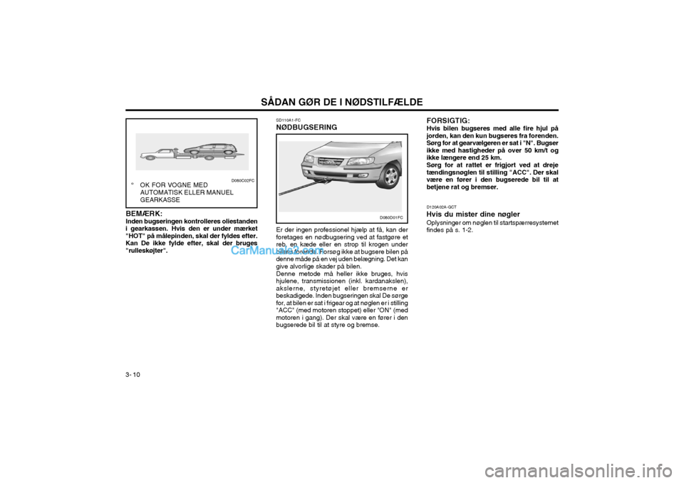 Hyundai Matrix 2003  Instruktionsbog (in Danish) 3- 10SÅDAN GØR DE I NØDSTILFÆLDE
SD110A1-FC
NØDBUGSERING
Er der ingen professionel hjælp at få, kan der foretages en nødbugsering ved at fastgøre etreb, en kæde eller en strop til krogen und