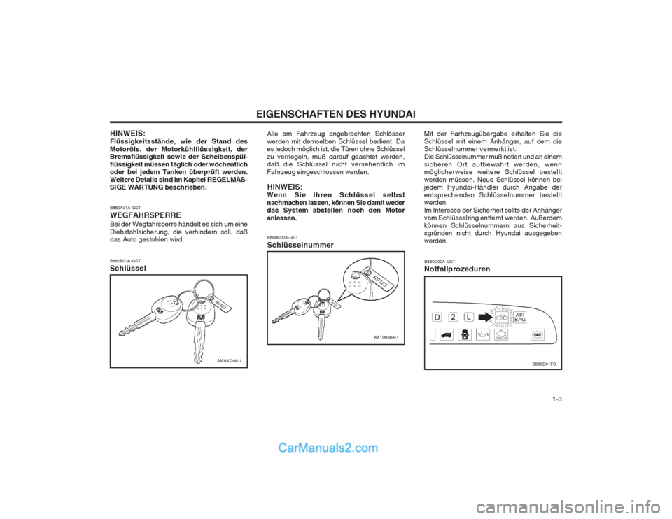 Hyundai Matrix 2003  Betriebsanleitung (in German)   1-3
EIGENSCHAFTEN DES HYUNDAI
B880A01A-GST WEGFAHRSPERREBei der Wegfahrsperre handelt es sich um eine Diebstahlsicherung, die verhindern soll, daß das Auto gestohlen wird.
HINWEIS: Flüssigkeitsst�