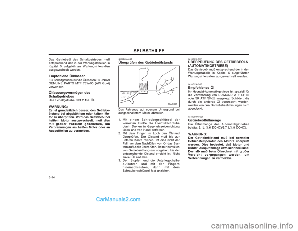 Hyundai Matrix 2003 Betriebsanleitung (in German) SELBSTHILFE
6-14 G110A01A-AST
ÜBERPRÜFUNG DES GETRIEBEÖLS (AUTOMATIKGETRIEBE) Das Getriebeöl muß entsprechend der in den Wartungstabelle in Kapitel 5 aufgeführten Wartungsintervallen ausgewechse Hyundai Matrix 2003 Betriebsanleitung (in German) SELBSTHILFE
6-14 G110A01A-AST
ÜBERPRÜFUNG DES GETRIEBEÖLS (AUTOMATIKGETRIEBE) Das Getriebeöl muß entsprechend der in den Wartungstabelle in Kapitel 5 aufgeführten Wartungsintervallen ausgewechse