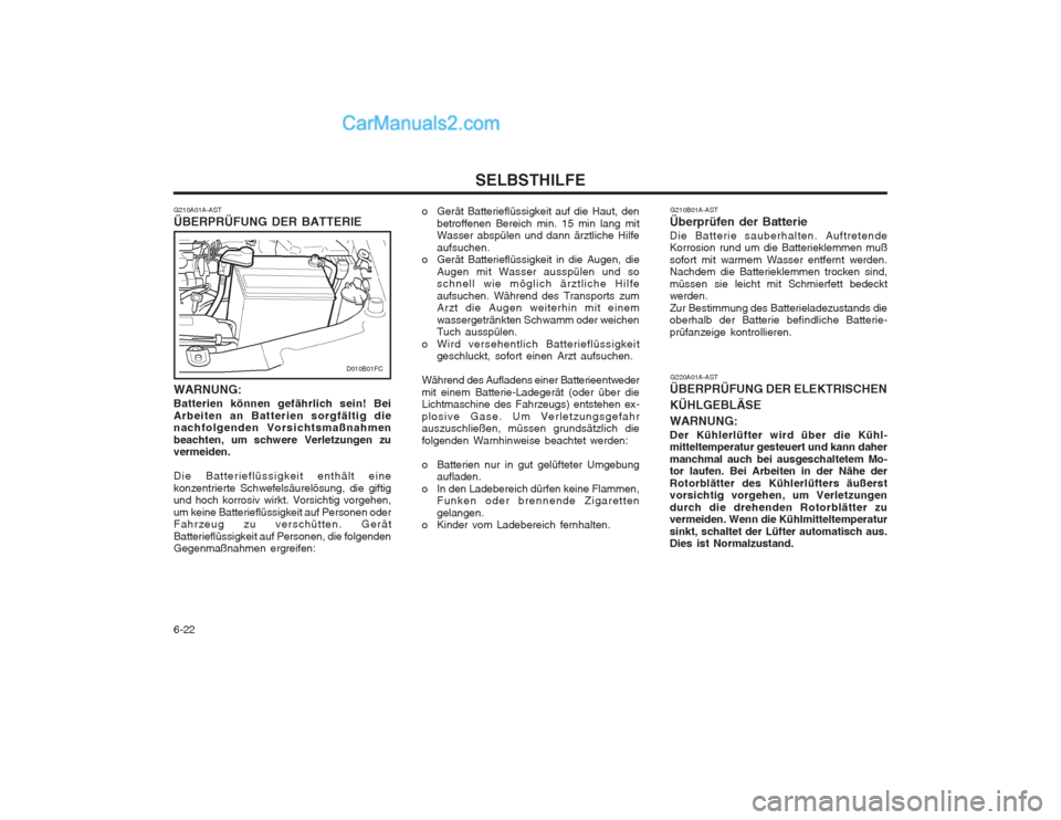 Hyundai Matrix 2003 Betriebsanleitung (in German) SELBSTHILFE
6-22 G220A01A-AST
ÜBERPRÜFUNG DER ELEKTRISCHEN KÜHLGEBLÄSEWARNUNG: Der Kühlerlüfter wird über die Kühl- mitteltemperatur gesteuert und kann daher manchmal auch bei ausgeschaltetem Hyundai Matrix 2003 Betriebsanleitung (in German) SELBSTHILFE
6-22 G220A01A-AST
ÜBERPRÜFUNG DER ELEKTRISCHEN KÜHLGEBLÄSEWARNUNG: Der Kühlerlüfter wird über die Kühl- mitteltemperatur gesteuert und kann daher manchmal auch bei ausgeschaltetem