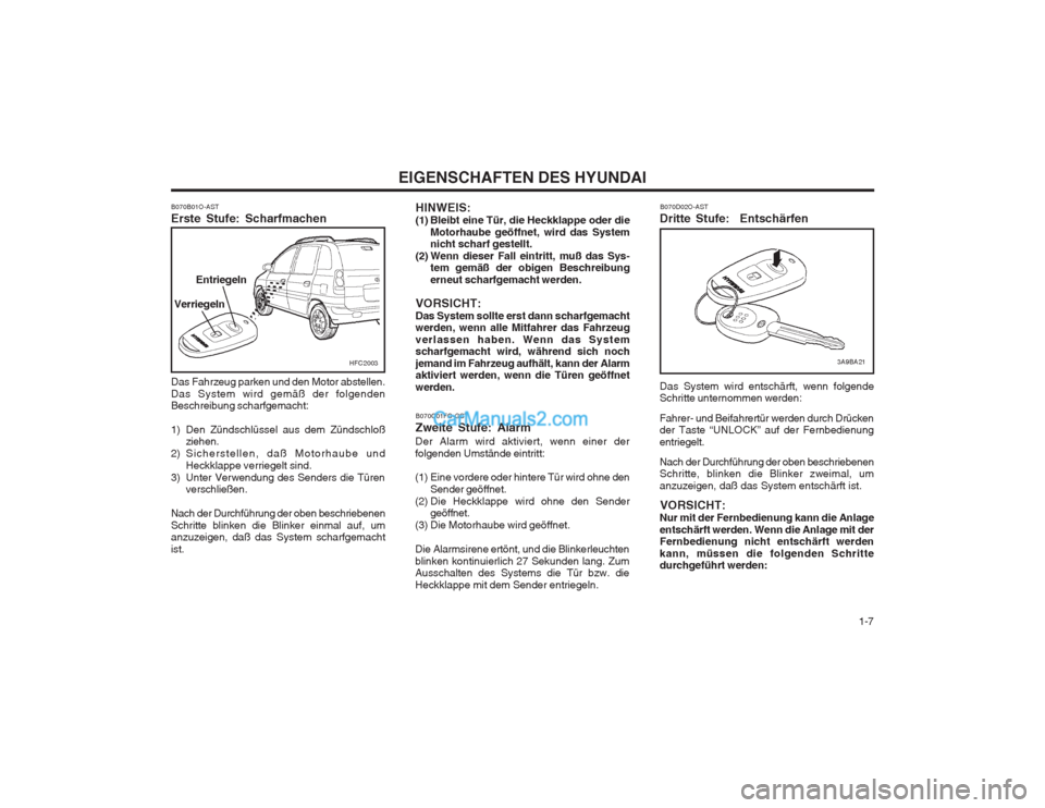 Hyundai Matrix 2003  Betriebsanleitung (in German)   1-7
EIGENSCHAFTEN DES HYUNDAI
B070D02O-AST
Dritte Stufe:  Entschärfen Das System wird entschärft, wenn folgende Schritte unternommen werden: Fahrer- und Beifahrertür werden durch Drücken der Tas