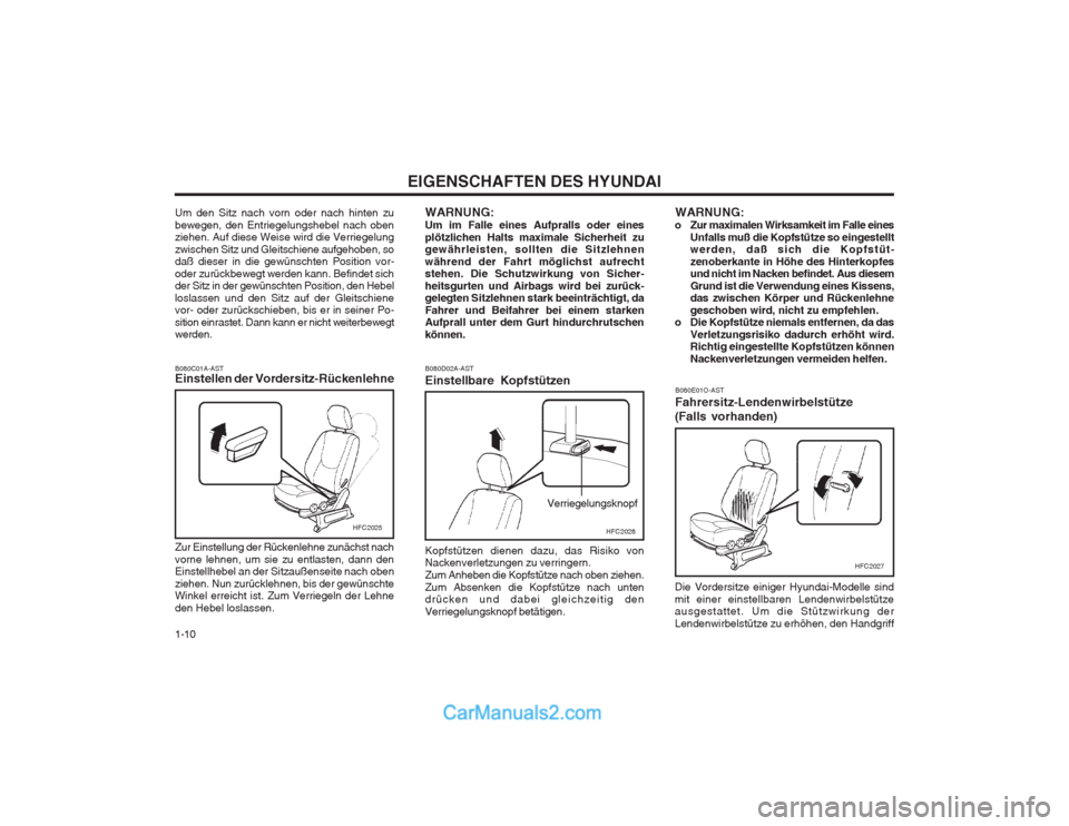 Hyundai Matrix 2003  Betriebsanleitung (in German) EIGENSCHAFTEN DES HYUNDAI
1-10
B080D02A-AST Einstellbare Kopfstützen Kopfstützen dienen dazu, das Risiko von Nackenverletzungen zu verringern. Zum Anheben die Kopfstütze nach oben ziehen.Zum Absenk