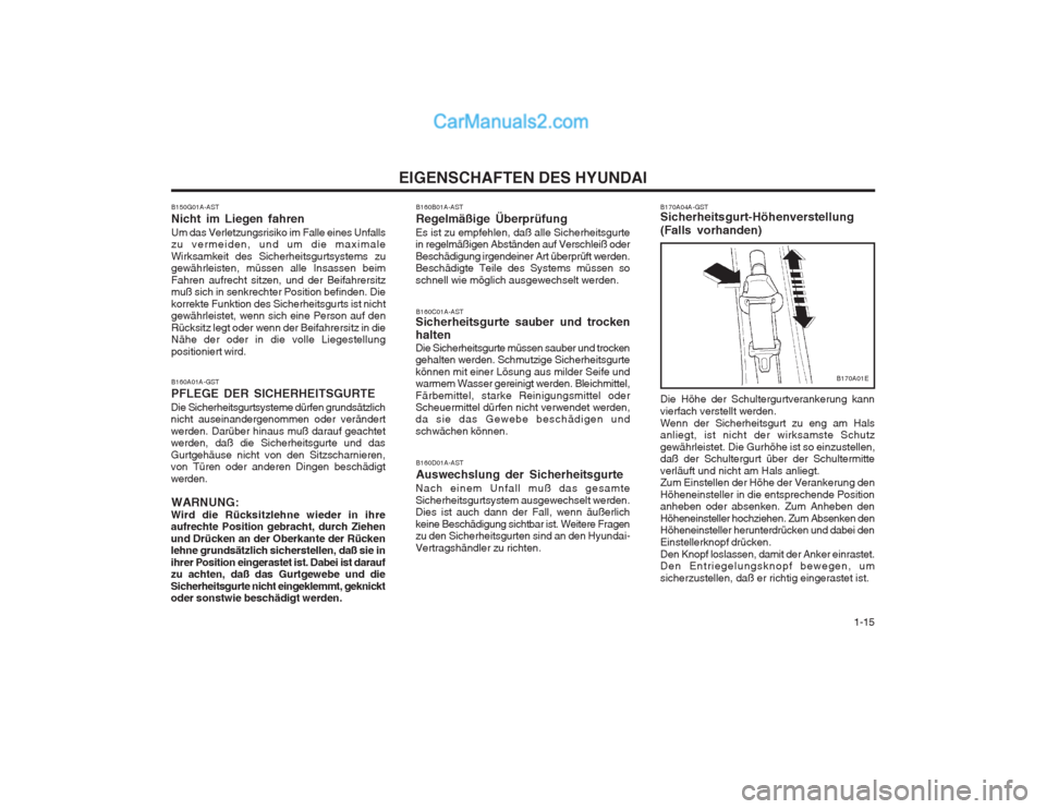 Hyundai Matrix 2003  Betriebsanleitung (in German)   1-15
EIGENSCHAFTEN DES HYUNDAI
B160B01A-AST Regelmäßige Überprüfung
Es ist zu empfehlen, daß alle Sicherheitsgurte in regelmäßigen Abständen auf Verschleiß oder Beschädigung irgendeiner Ar