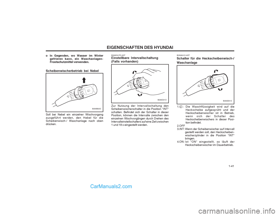Hyundai Matrix 2003  Betriebsanleitung (in German)   1-41
EIGENSCHAFTEN DES HYUNDAI
B350C01FC-AST
Einstellbare Intervallschaltung 
(Falls vorhanden) Zur Nutzung der Intervallschaltung den Scheibenwischerschalter in die Position "INT" schalten. Befinde