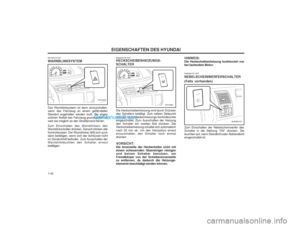 Hyundai Matrix 2003  Betriebsanleitung (in German) EIGENSCHAFTEN DES HYUNDAI
1-42 HINWEIS:
Die Heckscheibenheizung funktioniert nur bei laufendem Motor.
B380A01HP-AST
HECKSCHEIBENHEIZUNGS- SCHALTER Die Heckscheibenheizung wird durch Drücken des Schal