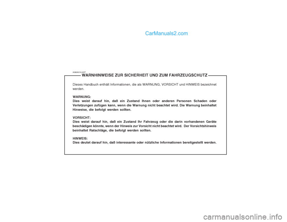 Hyundai Matrix 2003 Betriebsanleitung (in German) A090A01A-ASTWARNHINWEISE ZUR SICHERHEIT UND ZUM FAHRZEUGSCHUTZ
Dieses Handbuch enthält Informationen, die als WARNUNG, VORSICHT und HINWEIS bezeichnet
werden.
WARNUNG: Dies weist darauf hin, daß ein Hyundai Matrix 2003 Betriebsanleitung (in German) A090A01A-ASTWARNHINWEISE ZUR SICHERHEIT UND ZUM FAHRZEUGSCHUTZ
Dieses Handbuch enthält Informationen, die als WARNUNG, VORSICHT und HINWEIS bezeichnet
werden.
WARNUNG: Dies weist darauf hin, daß ein