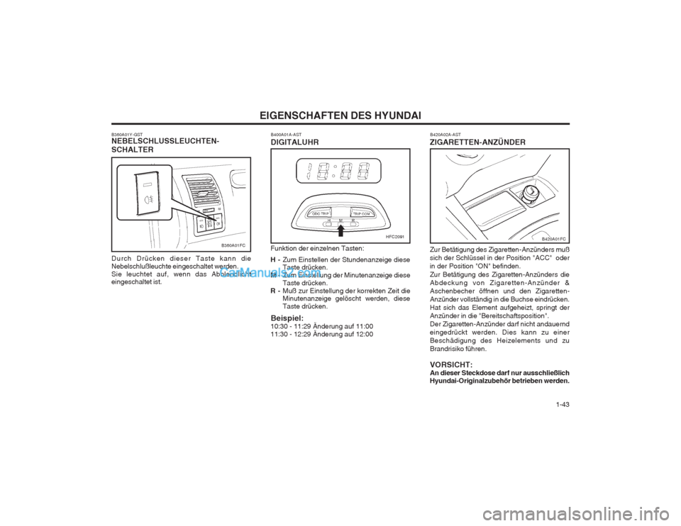 Hyundai Matrix 2003 Betriebsanleitung (in German) 1-43
EIGENSCHAFTEN DES HYUNDAI
B400A01A-AST DIGITALUHR
Funktion der einzelnen Tasten: H- Zum Einstellen der Stundenanzeige diese Taste drücken.
M- Zum Einstellung der Minutenanzeige diese Taste dr Hyundai Matrix 2003 Betriebsanleitung (in German) 1-43
EIGENSCHAFTEN DES HYUNDAI
B400A01A-AST DIGITALUHR
Funktion der einzelnen Tasten: H- Zum Einstellen der Stundenanzeige diese Taste drücken.
M- Zum Einstellung der Minutenanzeige diese Taste dr
