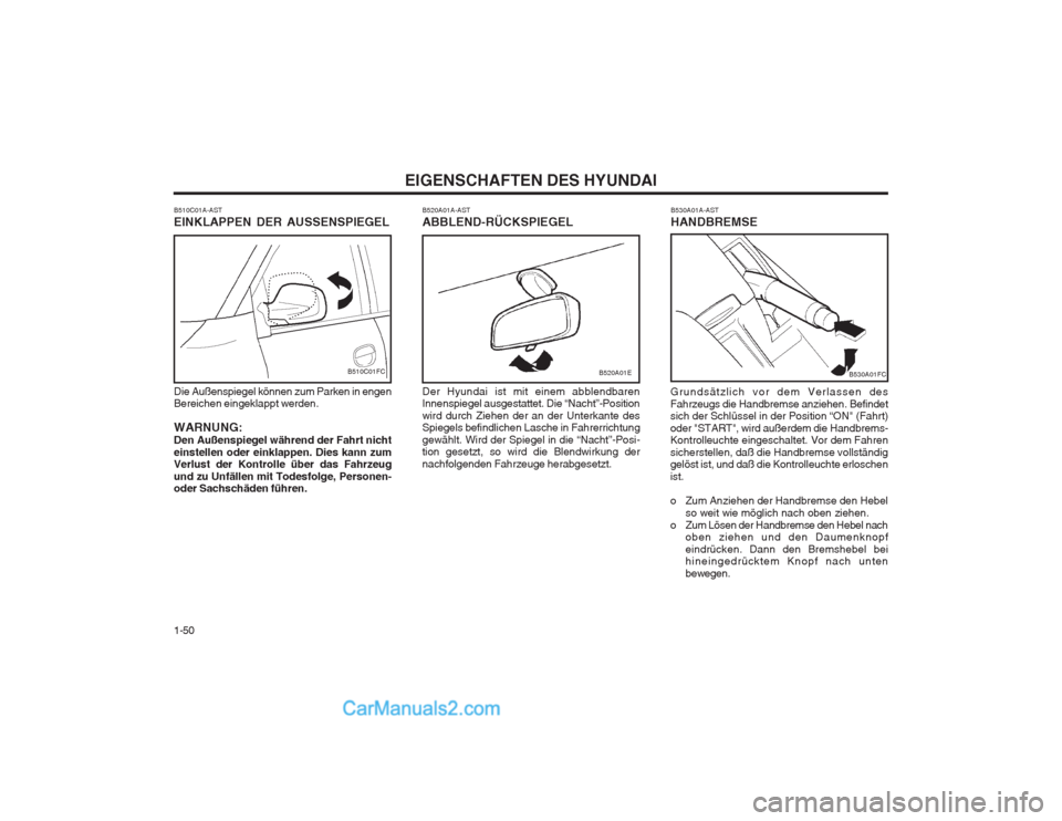 Hyundai Matrix 2003 Betriebsanleitung (in German) EIGENSCHAFTEN DES HYUNDAI
1-50 B530A01A-AST HANDBREMSE
Grundsätzlich vor dem Verlassen des Fahrzeugs die Handbremse anziehen. Befindet sich der Schlüssel in der Position “ON" (Fahrt) oder "START", Hyundai Matrix 2003 Betriebsanleitung (in German) EIGENSCHAFTEN DES HYUNDAI
1-50 B530A01A-AST HANDBREMSE
Grundsätzlich vor dem Verlassen des Fahrzeugs die Handbremse anziehen. Befindet sich der Schlüssel in der Position “ON" (Fahrt) oder "START",