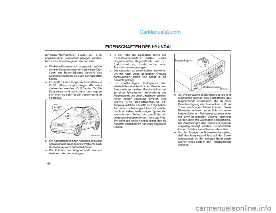 Hyundai Matrix 2003  Betriebsanleitung (in German) EIGENSCHAFTEN DES HYUNDAI
1-68 o Auf Wiedergabekopf, Bandantriebsrolle und
Klemmrolle können sich Rückstände des Magnetbands ansammeln, die zu einer Beeinträchtigung der Tonqualität, z.B. zu Tons