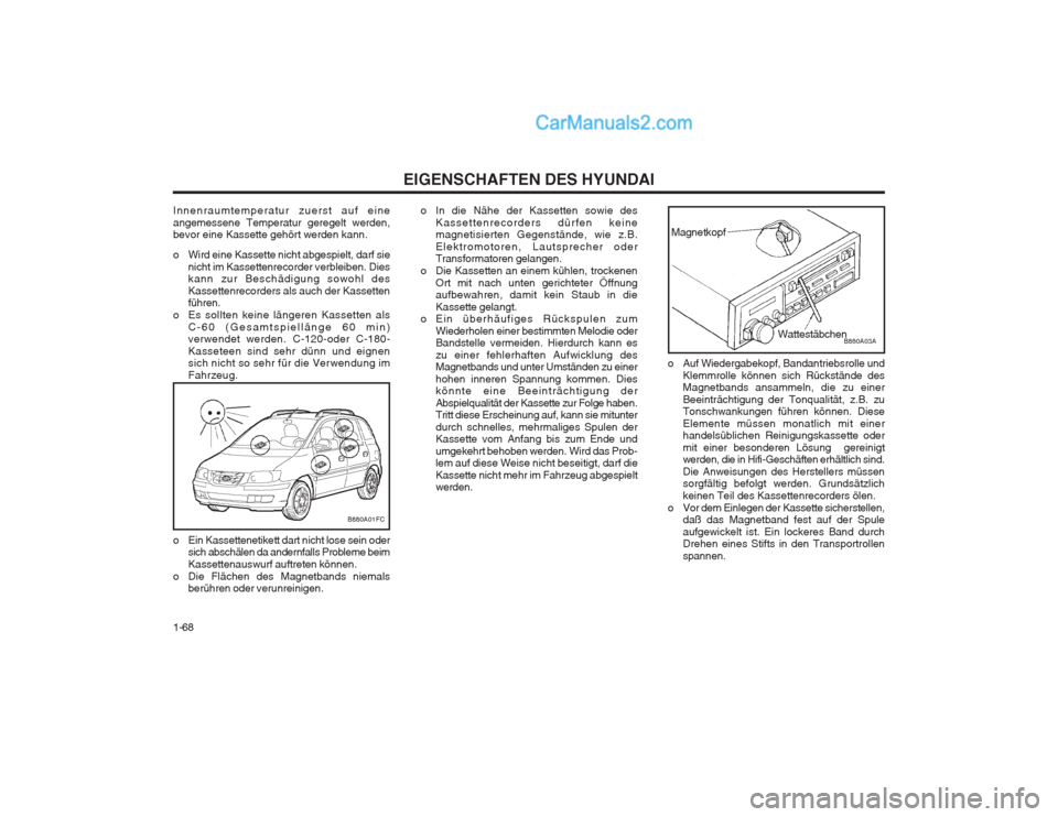 Hyundai Matrix 2003 Betriebsanleitung (in German) EIGENSCHAFTEN DES HYUNDAI
1-68 o Auf Wiedergabekopf, Bandantriebsrolle und
Klemmrolle können sich Rückstände des Magnetbands ansammeln, die zu einer Beeinträchtigung der Tonqualität, z.B. zu Tons Hyundai Matrix 2003 Betriebsanleitung (in German) EIGENSCHAFTEN DES HYUNDAI
1-68 o Auf Wiedergabekopf, Bandantriebsrolle und
Klemmrolle können sich Rückstände des Magnetbands ansammeln, die zu einer Beeinträchtigung der Tonqualität, z.B. zu Tons