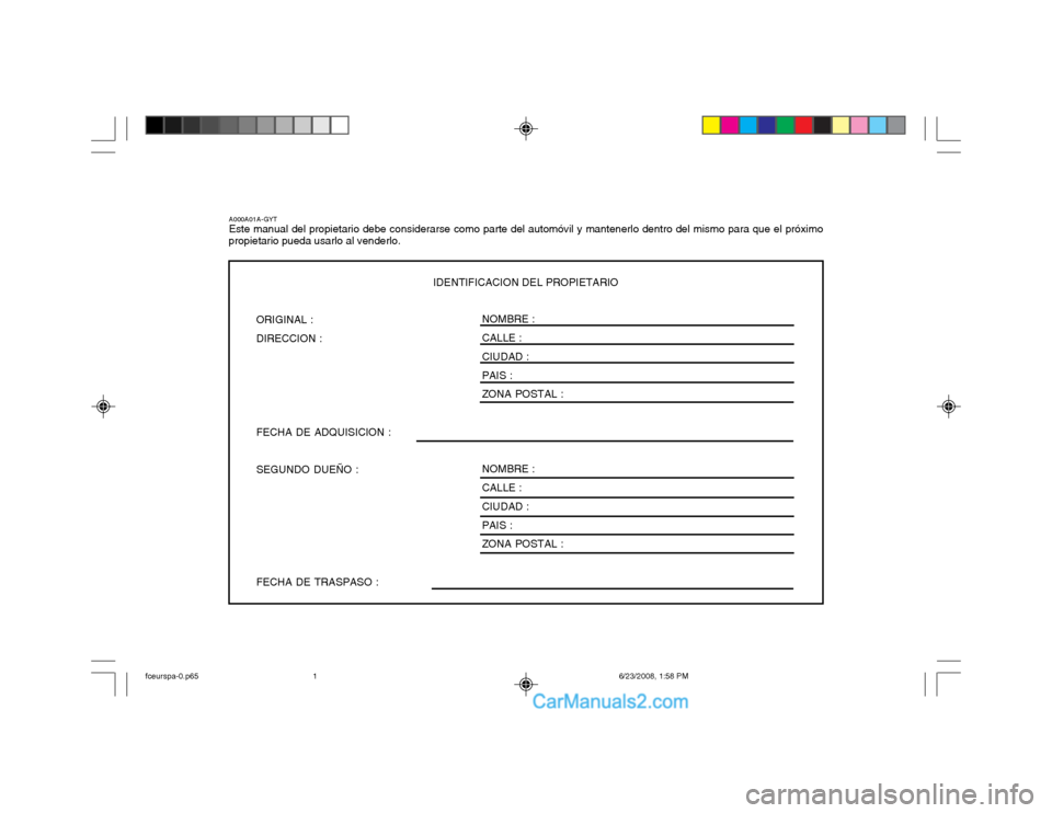 Hyundai Matrix 2003  Manual del propietario (in Spanish) IDENTIFICACION DEL PROPIETARIO
ORIGINAL : DIRECCION : FECHA DE ADQUISICION : SEGUNDO DUEÑO : FECHA DE TRASPASO : NOMBRE : CALLE : CIUDAD : PAIS : ZONA POSTAL : NOMBRE : CALLE : CIUDAD : PAIS : ZONA P