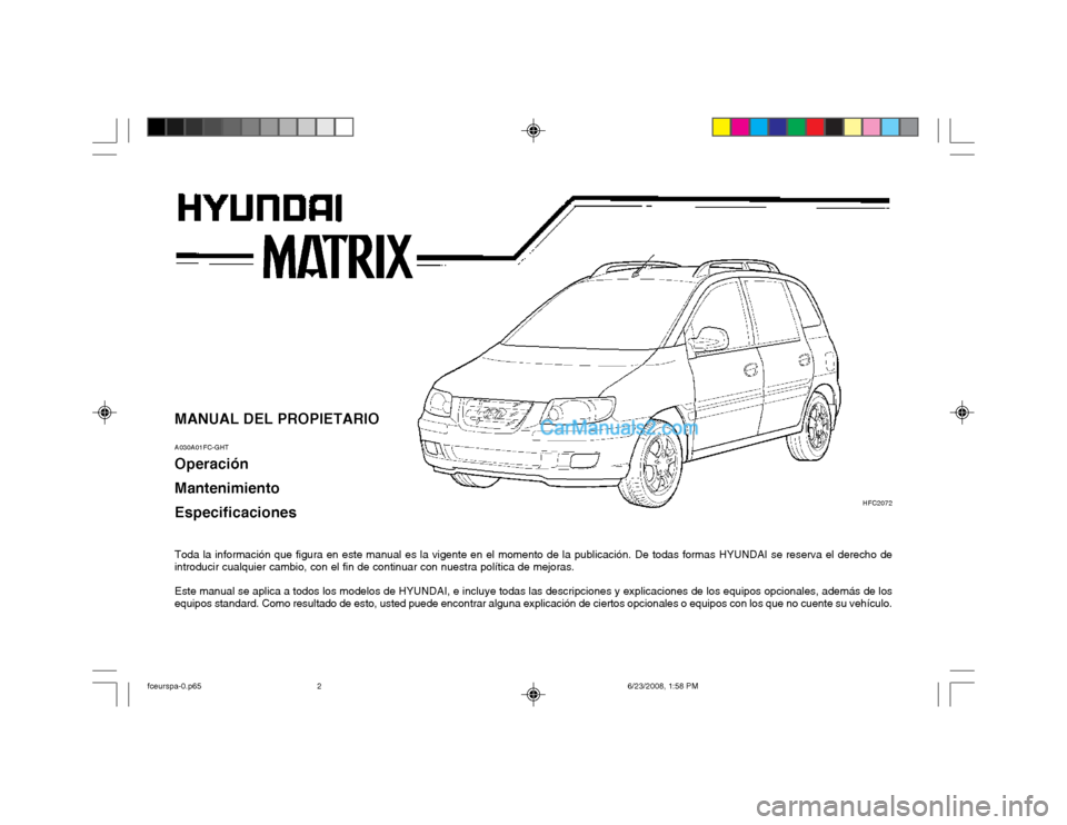 Hyundai Matrix 2003  Manual del propietario (in Spanish) MANUAL DEL PROPIETARIO A030A01FC-GHT Operación Mantenimiento Especificaciones 
Toda la información que figura en este manual es la vigente en el momento de la publicación. De todas formas HYUNDAI s