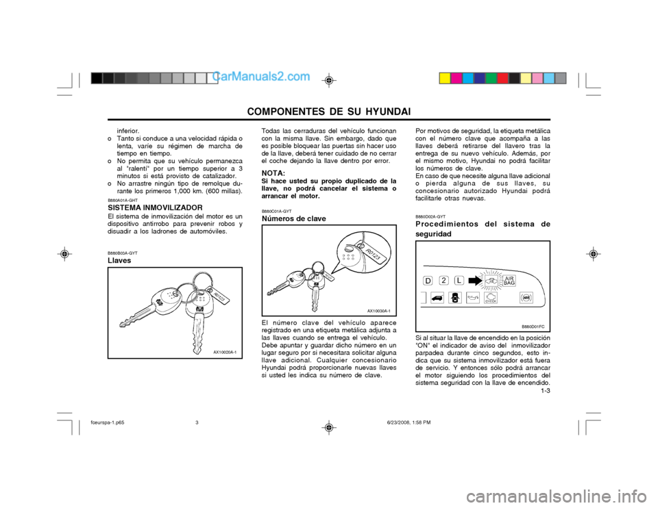 Hyundai Matrix 2003 Manual del propietario (in Spanish) COMPONENTES DE SU HYUNDAI 1-3
B880A01A-GHT SISTEMA INMOVILIZADOREl sistema de inmovilización del motor es un
dispositivo antirrobo para prevenir robos y disuadir a los ladrones de automóviles. B880 Hyundai Matrix 2003 Manual del propietario (in Spanish) COMPONENTES DE SU HYUNDAI 1-3
B880A01A-GHT SISTEMA INMOVILIZADOREl sistema de inmovilización del motor es un
dispositivo antirrobo para prevenir robos y disuadir a los ladrones de automóviles. B880