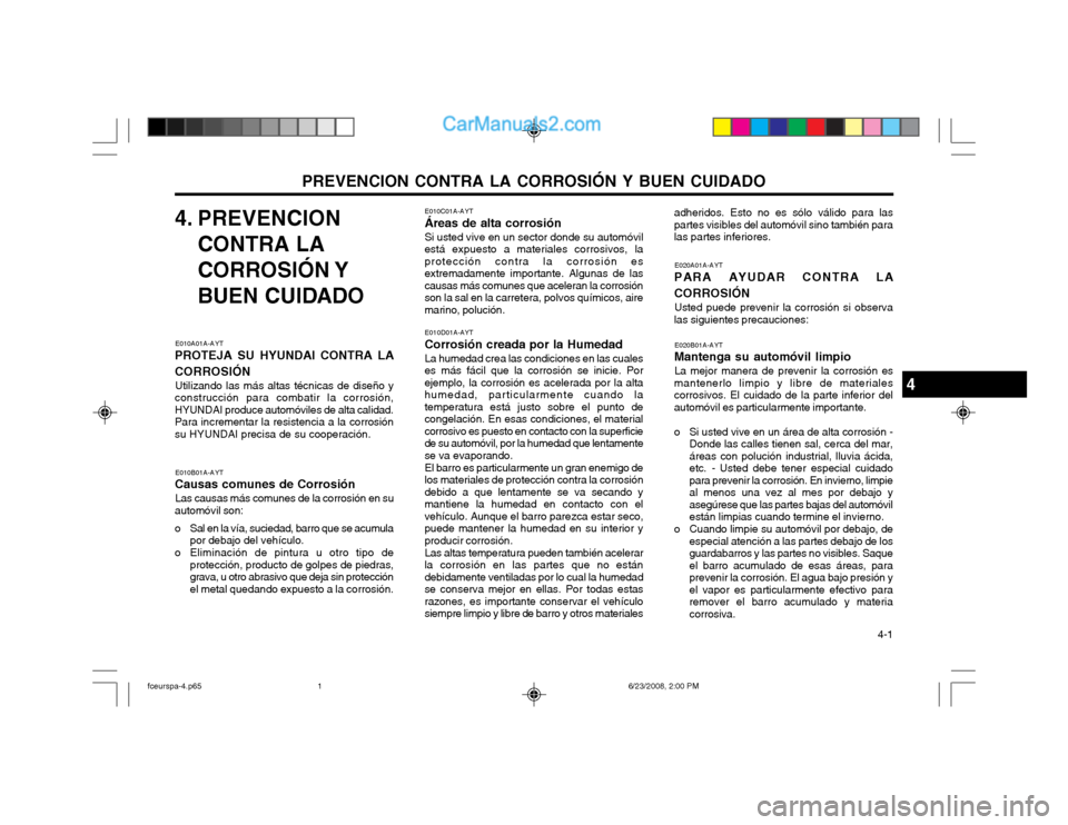 Hyundai Matrix 2003 Manual del propietario (in Spanish) PREVENCION CONTRA LA CORROSIÓN Y BUEN CUIDADO 4-1
4. PREVENCION
CONTRA LA
CORROSIÓN Y
BUEN CUIDADO
E010A01A-AYT
PROTEJA SU HYUNDAI CONTRA LA CORROSIÓN
Utilizando las más altas técnicas de dise Hyundai Matrix 2003 Manual del propietario (in Spanish) PREVENCION CONTRA LA CORROSIÓN Y BUEN CUIDADO 4-1
4. PREVENCION
CONTRA LA
CORROSIÓN Y
BUEN CUIDADO
E010A01A-AYT
PROTEJA SU HYUNDAI CONTRA LA CORROSIÓN
Utilizando las más altas técnicas de dise