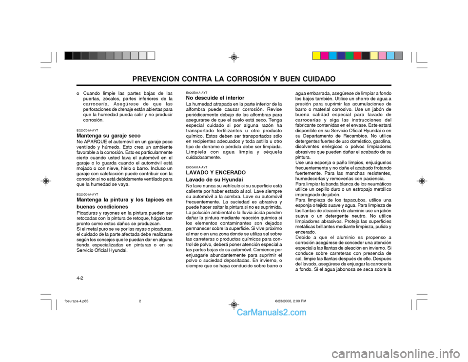 Hyundai Matrix 2003 Manual del propietario (in Spanish) PREVENCION CONTRA LA CORROSIÓN Y BUEN CUIDADO
4-2
o Cuando limpie las partes bajas de las
puertas, zócalos, partes inferiores de la carrocería. Asegúrese de que lasperforaciones de drenaje están Hyundai Matrix 2003 Manual del propietario (in Spanish) PREVENCION CONTRA LA CORROSIÓN Y BUEN CUIDADO
4-2
o Cuando limpie las partes bajas de las
puertas, zócalos, partes inferiores de la carrocería. Asegúrese de que lasperforaciones de drenaje están