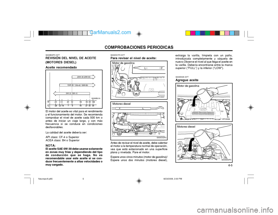 Hyundai Matrix 2003 Manual del propietario (in Spanish) COMPROBACIONES PERIODICAS 6-5
HFC5007
HFC5009
G030C02FC
G030D02FC
G030C01FC-GYT
Para revisar el nivel de aceite:
G030D02A-GYT
Agregue aceite
Motores diesel
Motor de gasolina
Antes de revisar el nivel Hyundai Matrix 2003 Manual del propietario (in Spanish) COMPROBACIONES PERIODICAS 6-5
HFC5007
HFC5009
G030C02FC
G030D02FC
G030C01FC-GYT
Para revisar el nivel de aceite:
G030D02A-GYT
Agregue aceite
Motores diesel
Motor de gasolina
Antes de revisar el nivel
