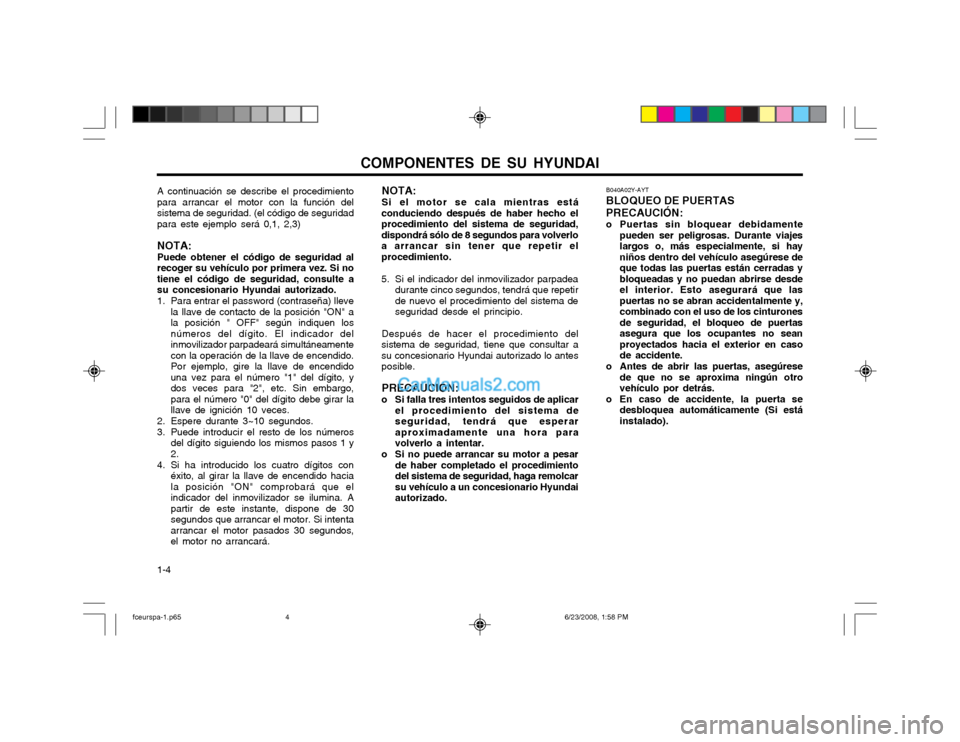 Hyundai Matrix 2003  Manual del propietario (in Spanish) COMPONENTES DE SU HYUNDAI
1-4 B040A02Y-AYT BLOQUEO DE PUERTASPRECAUCIÓN: 
o Puertas sin bloquear debidamente
pueden ser peligrosas. Durante viajes largos o, más especialmente, si hayniños dentro de