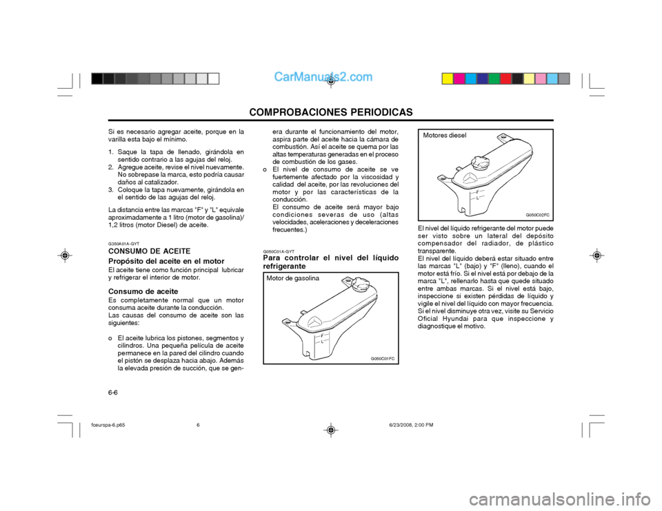 Hyundai Matrix 2003 Manual del propietario (in Spanish) COMPROBACIONES PERIODICAS
6-6 G050C01A-GYT
Para controlar el nivel del líquido refrigerante
G050C01FC
Motor de gasolina
El nivel del líquido refrigerante del motor puede ser visto sobre un lateral d Hyundai Matrix 2003 Manual del propietario (in Spanish) COMPROBACIONES PERIODICAS
6-6 G050C01A-GYT
Para controlar el nivel del líquido refrigerante
G050C01FC
Motor de gasolina
El nivel del líquido refrigerante del motor puede ser visto sobre un lateral d