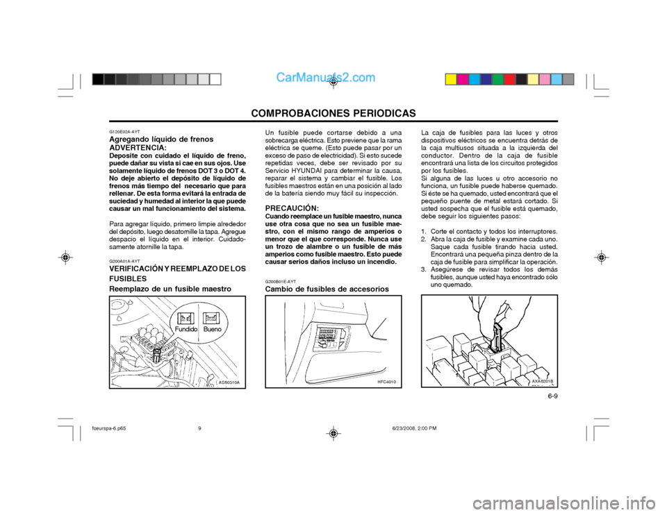 Hyundai Matrix 2003 Manual del propietario (in Spanish) COMPROBACIONES PERIODICAS 6-9
G200A01A-AYT
VERIFICACIÓN Y REEMPLAZO DE LOS FUSIBLESReemplazo de un fusible maestro
Fundido Bueno
AS60310A
G120E02A-AYT
Agregando líquido de frenos
ADVERTENCIA: Depos Hyundai Matrix 2003 Manual del propietario (in Spanish) COMPROBACIONES PERIODICAS 6-9
G200A01A-AYT
VERIFICACIÓN Y REEMPLAZO DE LOS FUSIBLESReemplazo de un fusible maestro
Fundido Bueno
AS60310A
G120E02A-AYT
Agregando líquido de frenos
ADVERTENCIA: Depos