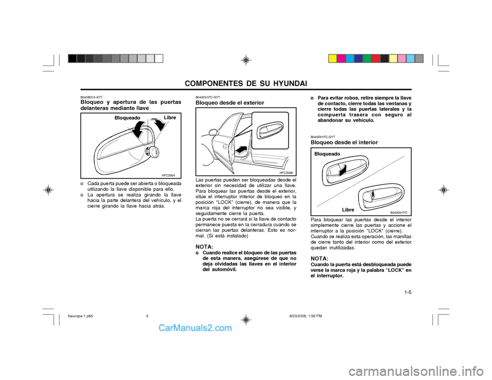 Hyundai Matrix 2003 Manual del propietario (in Spanish) COMPONENTES DE SU HYUNDAI 1-5
B040B01A-AYT Bloqueo y apertura de las puertas delanteras mediante llave
Libre
Bloqueado
o Cada puerta puede ser abierta o bloqueada utilizando la llave disponible para Hyundai Matrix 2003 Manual del propietario (in Spanish) COMPONENTES DE SU HYUNDAI 1-5
B040B01A-AYT Bloqueo y apertura de las puertas delanteras mediante llave
Libre
Bloqueado
o Cada puerta puede ser abierta o bloqueada utilizando la llave disponible para