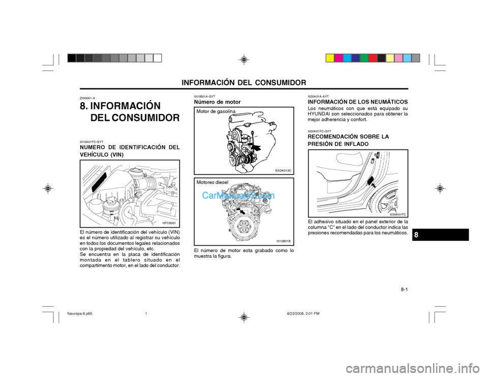 Hyundai Matrix 2003  Manual del propietario (in Spanish) INFORMACIÓN DEL CONSUMIDOR 8-1
I010B01A-GYT Número de motor
ZI000A1-A 
8. INFORMACIÓN
DEL CONSUMIDOR
El número de motor esta grabado como lo muestra la figura. I020A01A-AYT
INFORMACIÓN DE LOS NEU
