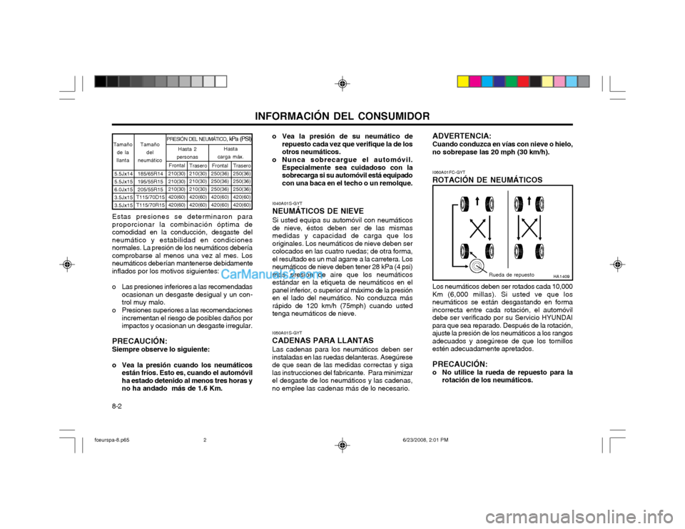 Hyundai Matrix 2003  Manual del propietario (in Spanish) INFORMACIÓN DEL CONSUMIDOR
8-2
Estas presiones se determinaron para proporcionar la combinación óptima decomodidad en la conducción, desgaste delneumático y estabilidad en condicionesnormales. La