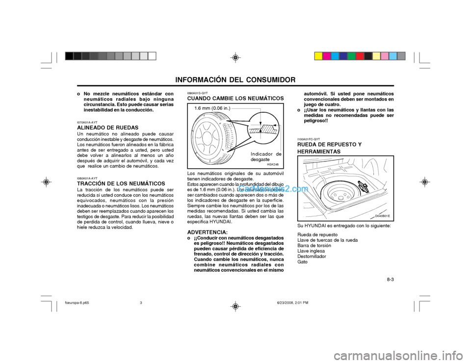 Hyundai Matrix 2003  Manual del propietario (in Spanish) INFORMACIÓN DEL CONSUMIDOR 8-3
I070A01A-AYT ALINEADO DE RUEDASUn neumático no alineado puede causar conducción inestable y desgaste de neumáticos.Los neumáticos fueron alineados en la fábricaant