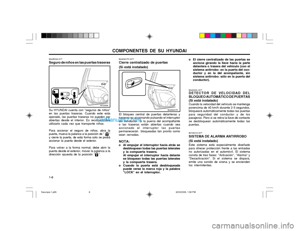Hyundai Matrix 2003  Manual del propietario (in Spanish) COMPONENTES DE SU HYUNDAI
1-6 B070A01A-GYT SISTEMA DE ALARMA ANTIRROBO (Si está instalado) Este sistema está especialmente diseñado para ofrecer protección frente a las entradasno autorizadas en e