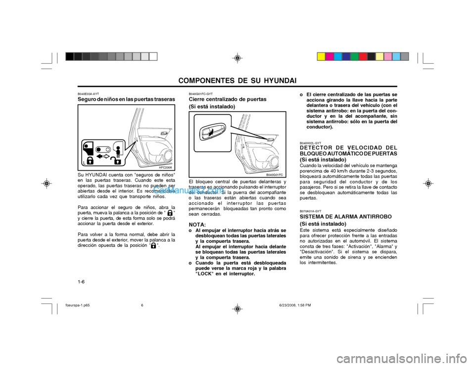 Hyundai Matrix 2003 Manual del propietario (in Spanish) COMPONENTES DE SU HYUNDAI
1-6 B070A01A-GYT SISTEMA DE ALARMA ANTIRROBO (Si está instalado) Este sistema está especialmente diseñado para ofrecer protección frente a las entradasno autorizadas en e Hyundai Matrix 2003 Manual del propietario (in Spanish) COMPONENTES DE SU HYUNDAI
1-6 B070A01A-GYT SISTEMA DE ALARMA ANTIRROBO (Si está instalado) Este sistema está especialmente diseñado para ofrecer protección frente a las entradasno autorizadas en e