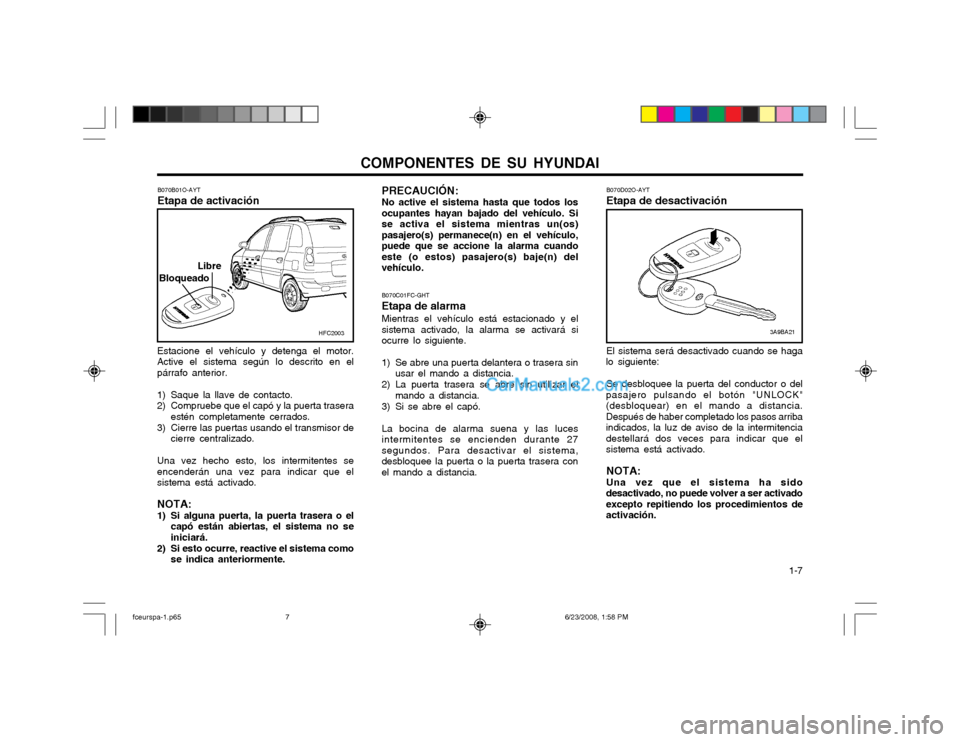 Hyundai Matrix 2003 Manual del propietario (in Spanish) COMPONENTES DE SU HYUNDAI 1-7
Estacione el vehículo y detenga el motor. Active el sistema según lo descrito en elpárrafo anterior.
1) Saque la llave de contacto.
2) Compruebe que el capó y la pue Hyundai Matrix 2003 Manual del propietario (in Spanish) COMPONENTES DE SU HYUNDAI 1-7
Estacione el vehículo y detenga el motor. Active el sistema según lo descrito en elpárrafo anterior.
1) Saque la llave de contacto.
2) Compruebe que el capó y la pue