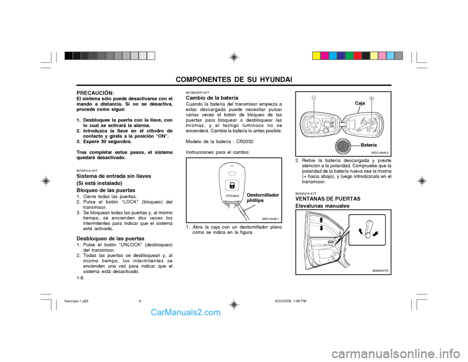 Hyundai Matrix 2003 Manual del propietario (in Spanish) COMPONENTES DE SU HYUNDAI
1-8 B050A01A-AYT VENTANAS DE PUERTAS Elevalunas manuales
MSO-0048-1
MSO-0048-2
Destornillador
phillips
Caja
Batería
B070E02HP-GYT Cambio de la bateríaCuando la batería del Hyundai Matrix 2003 Manual del propietario (in Spanish) COMPONENTES DE SU HYUNDAI
1-8 B050A01A-AYT VENTANAS DE PUERTAS Elevalunas manuales
MSO-0048-1
MSO-0048-2
Destornillador
phillips
Caja
Batería
B070E02HP-GYT Cambio de la bateríaCuando la batería del
