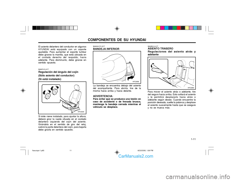 Hyundai Matrix 2003 Manual del propietario (in Spanish) COMPONENTES DE SU HYUNDAI 1-11
El asiento delantero del conductor en algunos
HYUNDAI está equipado con un soporte ajustable. Para aumentar el soporte lumbardebe girarse la manilla, que está ubicada Hyundai Matrix 2003 Manual del propietario (in Spanish) COMPONENTES DE SU HYUNDAI 1-11
El asiento delantero del conductor en algunos
HYUNDAI está equipado con un soporte ajustable. Para aumentar el soporte lumbardebe girarse la manilla, que está ubicada