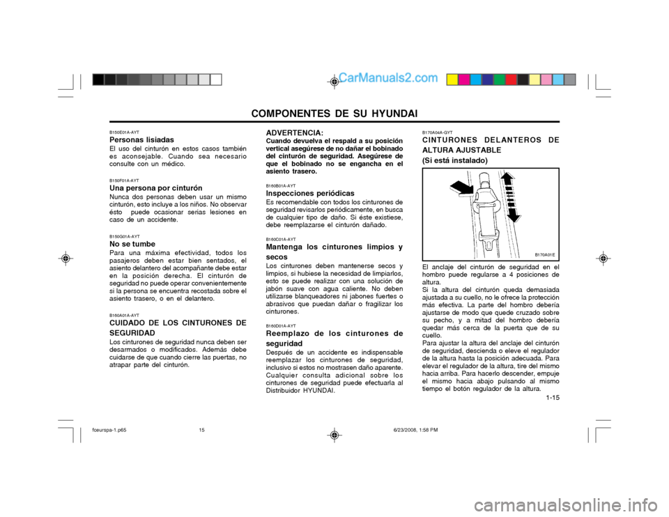 Hyundai Matrix 2003  Manual del propietario (in Spanish) COMPONENTES DE SU HYUNDAI  1-15
B150F01A-AYT Una persona por cinturónNunca dos personas deben usar un mismo cinturón, esto incluye a los niños. No observarésto  puede ocasionar serias lesiones enc