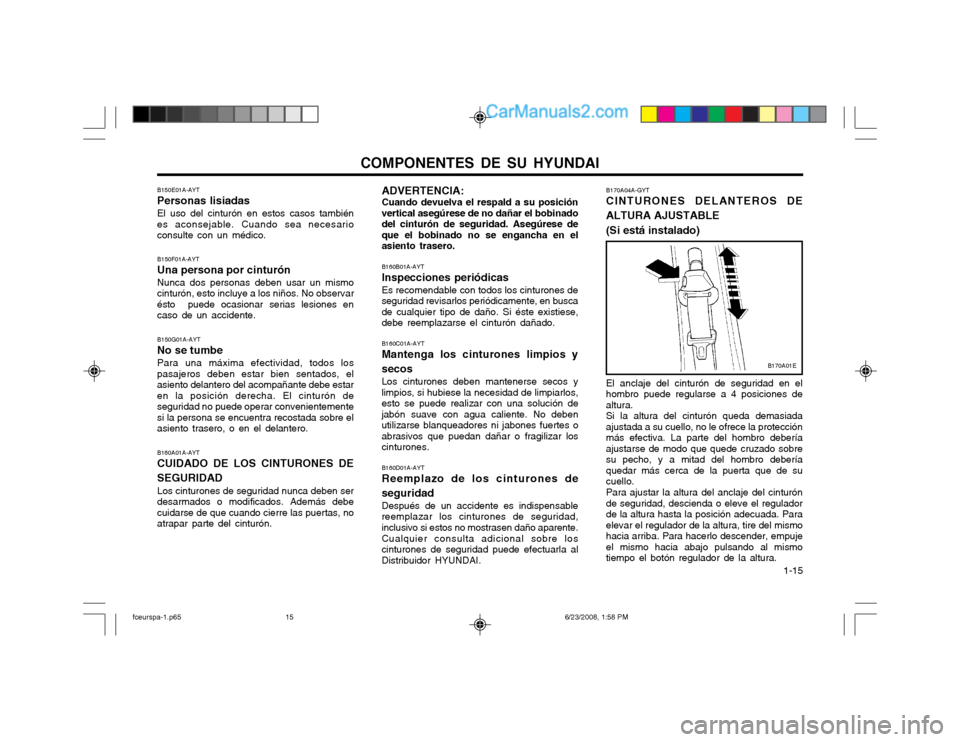 Hyundai Matrix 2003 Manual del propietario (in Spanish) COMPONENTES DE SU HYUNDAI 1-15
B150F01A-AYT Una persona por cinturónNunca dos personas deben usar un mismo cinturón, esto incluye a los niños. No observarésto puede ocasionar serias lesiones enc Hyundai Matrix 2003 Manual del propietario (in Spanish) COMPONENTES DE SU HYUNDAI 1-15
B150F01A-AYT Una persona por cinturónNunca dos personas deben usar un mismo cinturón, esto incluye a los niños. No observarésto puede ocasionar serias lesiones enc